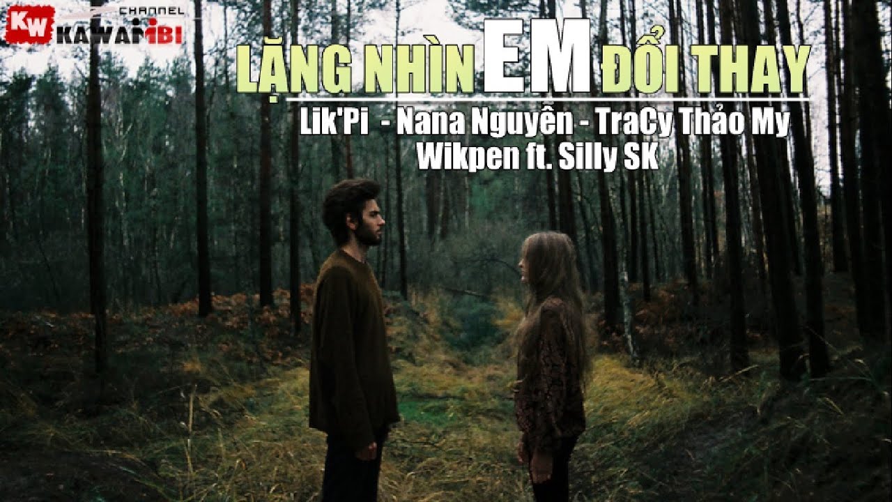 Lặng Nhìn Em Đổi Thay - Lik'Pi ft. Nana Nguyễn, Wikpen, Silly SK, TraCy Thảo My [ Video Lyrics ]