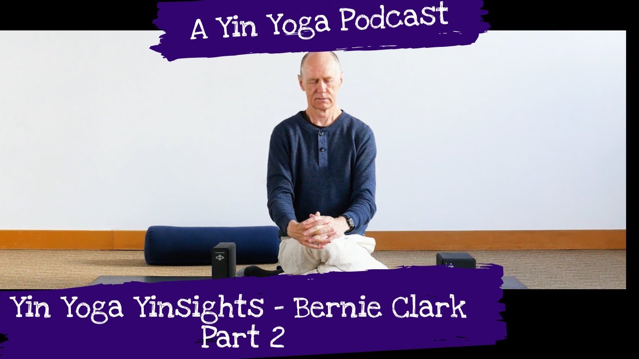 Yin Yoga Podcast: Yin Yoga Yinsights with Bernie Clarke Part 2