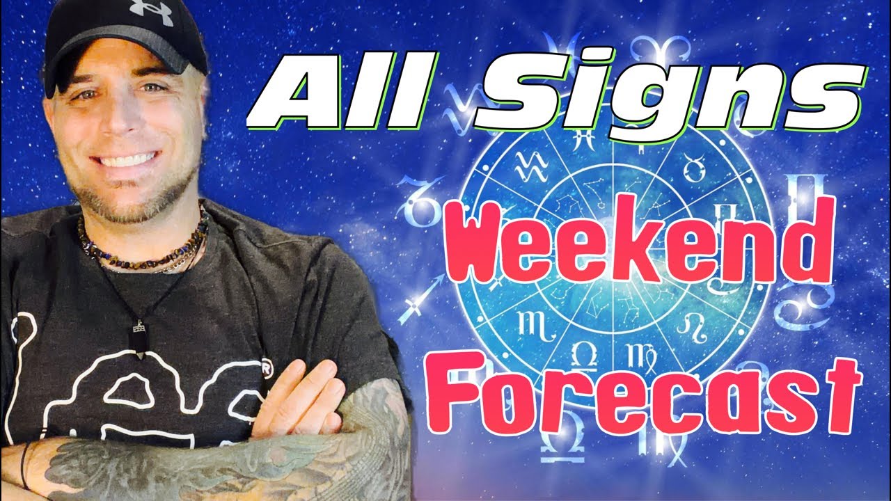 All Signs - WEEKEND FORECAST!