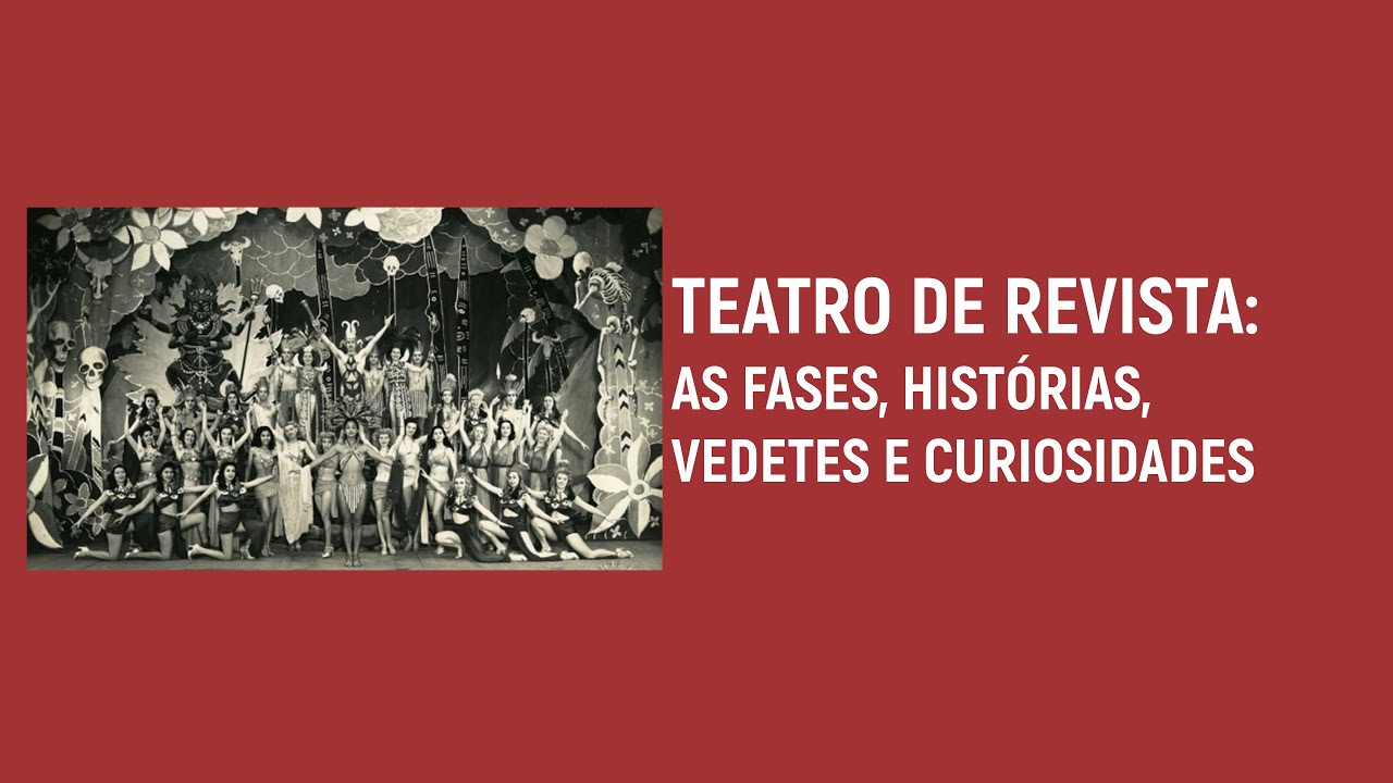 TEATRO DE REVISTA: AS FASES, HISTÓRIAS, VEDETES E CURIOSIDADES