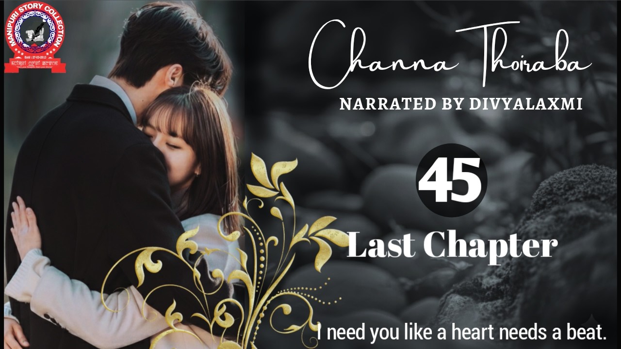 Channa Thoiraba (45) Last Chapter/ I need you like a heart needs a beat.