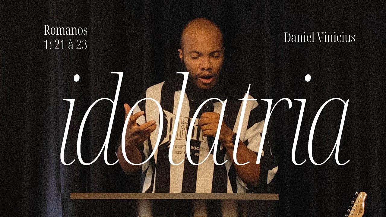 Idolatria; #3 - Romanos 1: 21 // Daniel Vinicius e AEF msc || CULTO