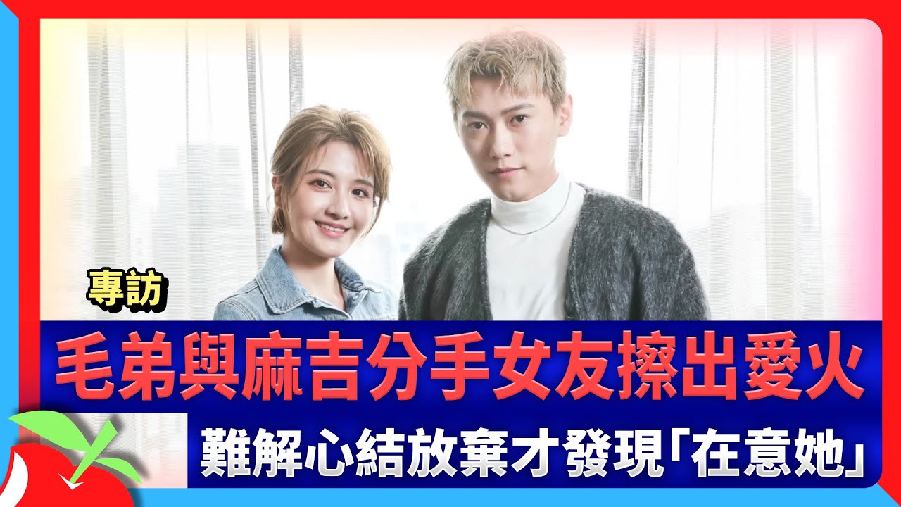 專訪｜毛弟與麻吉分手女友擦出愛火　難解心結放棄才發現「在意她」 | 台灣新聞 Taiwan 蘋果新聞網