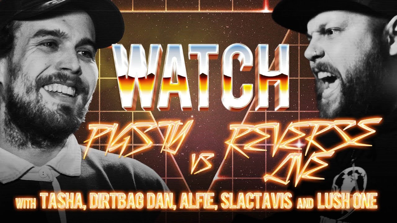 WATCH: PIGSTY vs REVERSE LIVE with TASHA, DIRTBAG DAN, ALFIE, SLACTAVIS and LUSH ONE