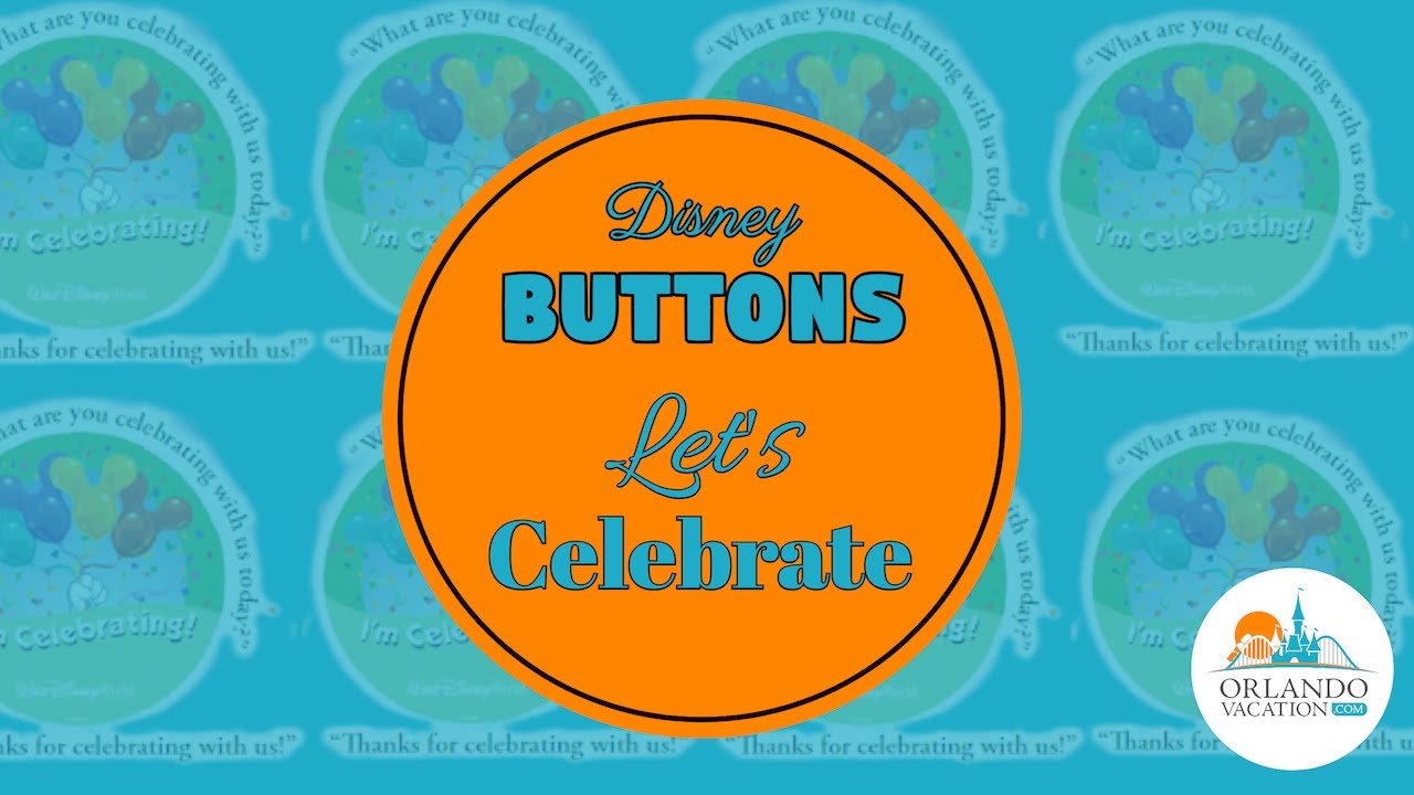 Celebration Buttons At Walt Disney World : What Are They And How Do You Get Them?