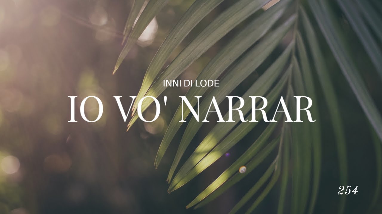 Io vo' narrar -  254 Inni di Lode - cantico cristiano evangelico