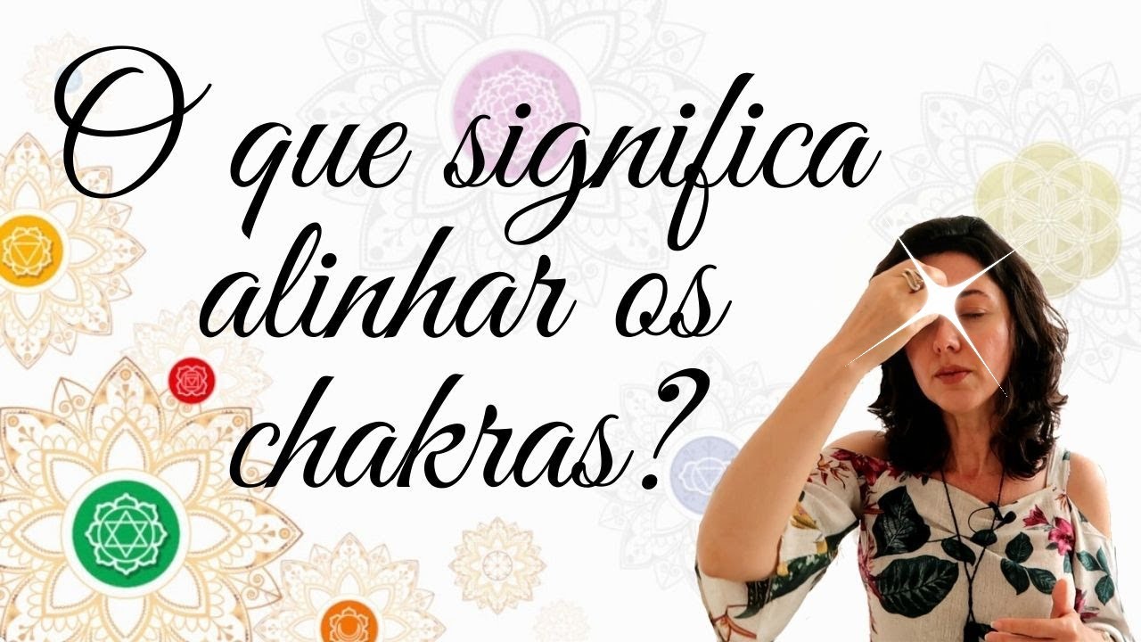 Para Que Serve Abrir, Alinhar e Equilibrar os Chakras?