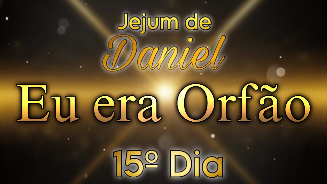 15º DIA - EU ERA ORFÃO | 🕊️JEJUM DE DANIEL🕊️
