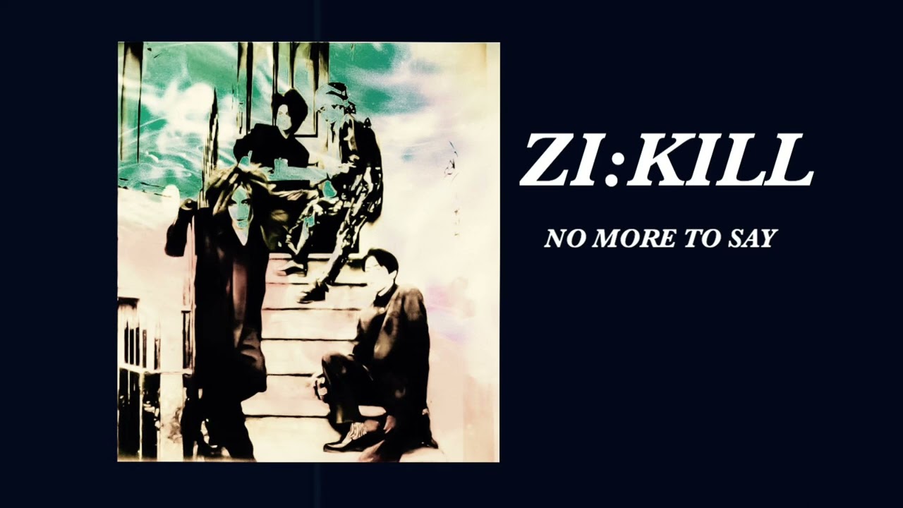 ZI:KILL「NO MORE TO SAY」高音質　FULL