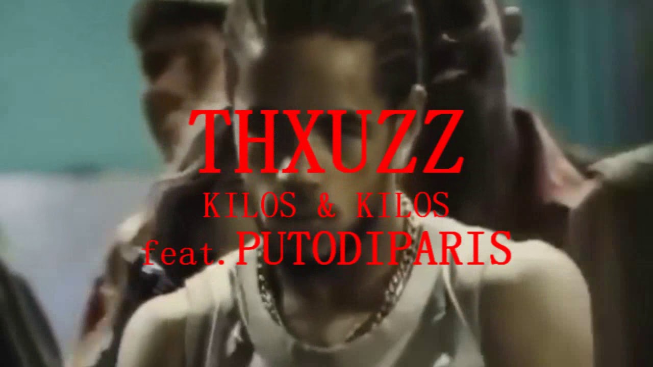 Thxuzz - Kilos & Kilos (ft. Putodiparis)