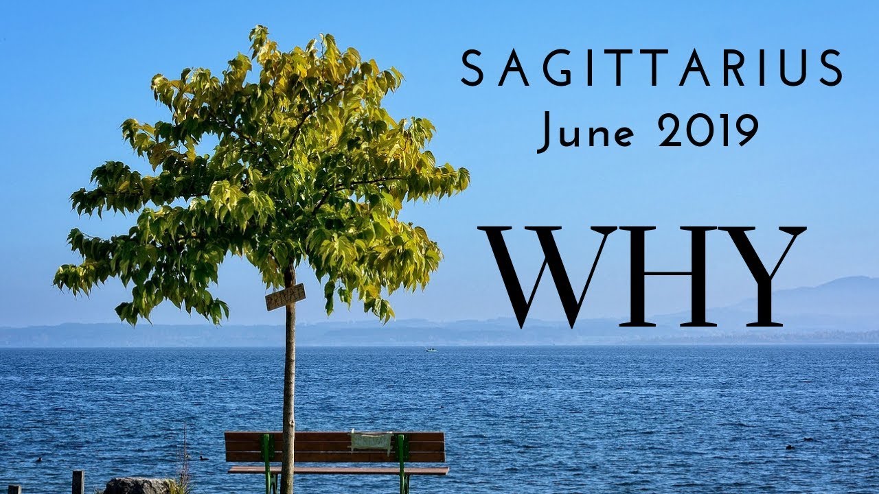 SAGITTARIUS: WHY June 2019