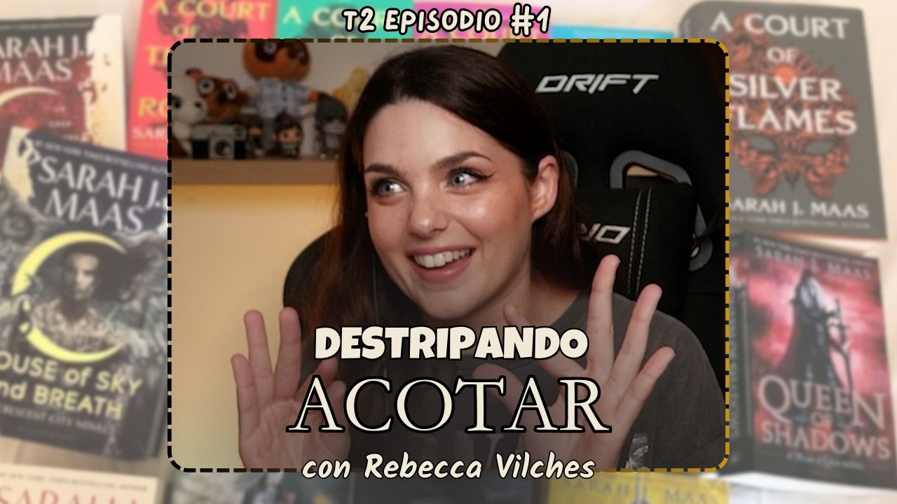 T2E1 - DESTRIPANDO ACOTAR con Rebecca Vilches