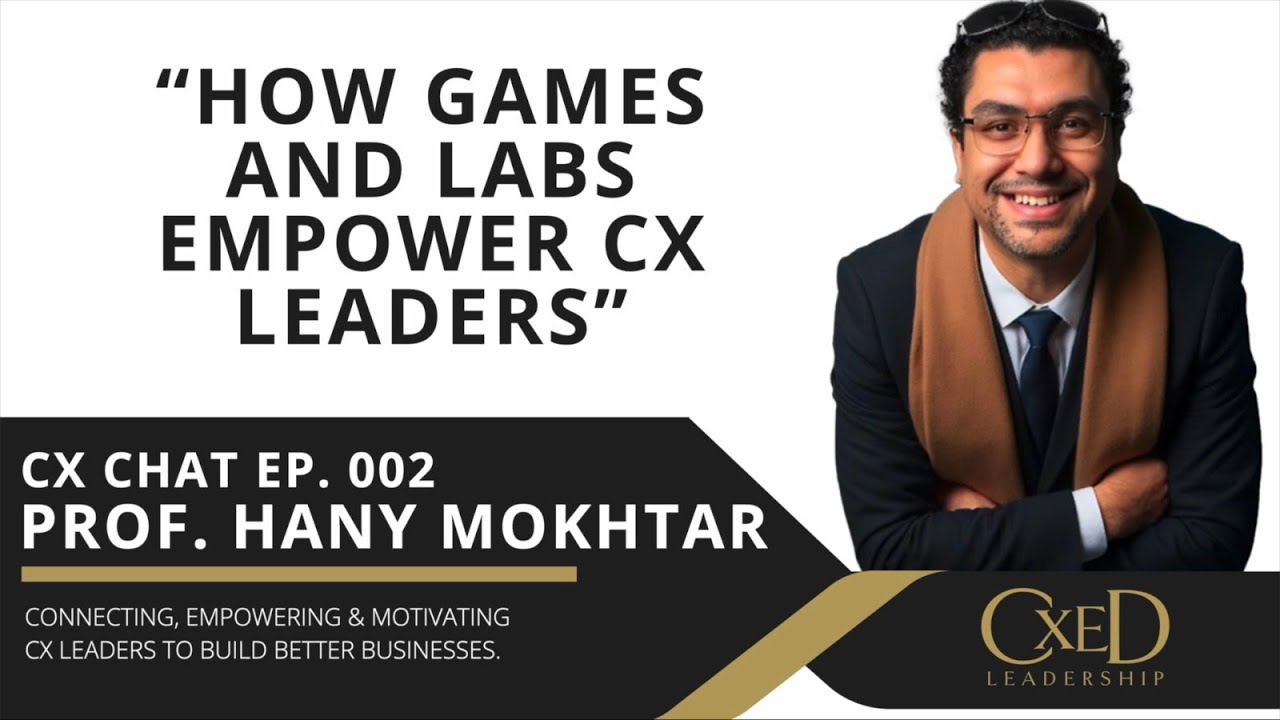 Empowering CX leaders  Through Games and Labs.- Prof. Hany Mokhtar - CX Chat 002