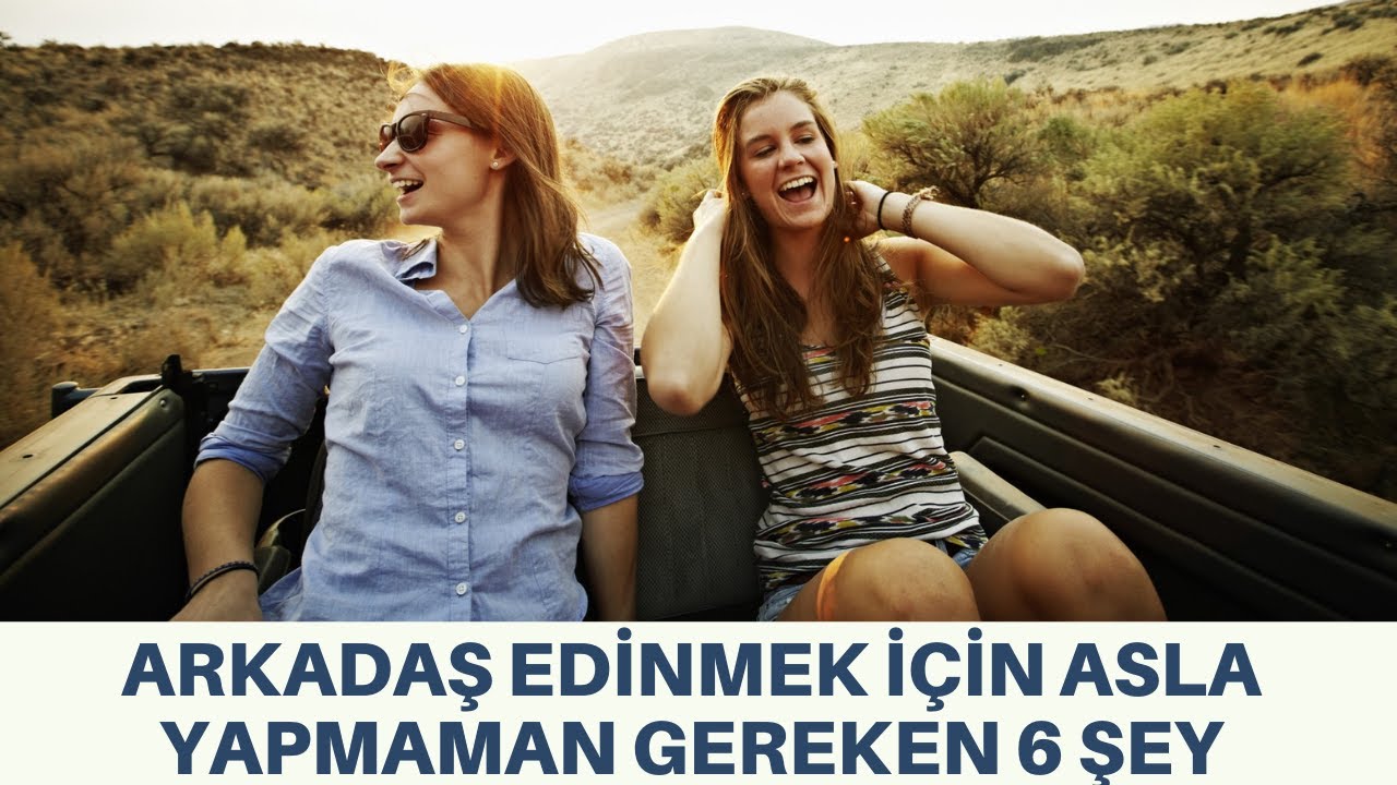 ARKADAŞ EDİNMEK İ&Ccedil;İN ASLA YAPMAMAN GEREKEN 6 ŞEY