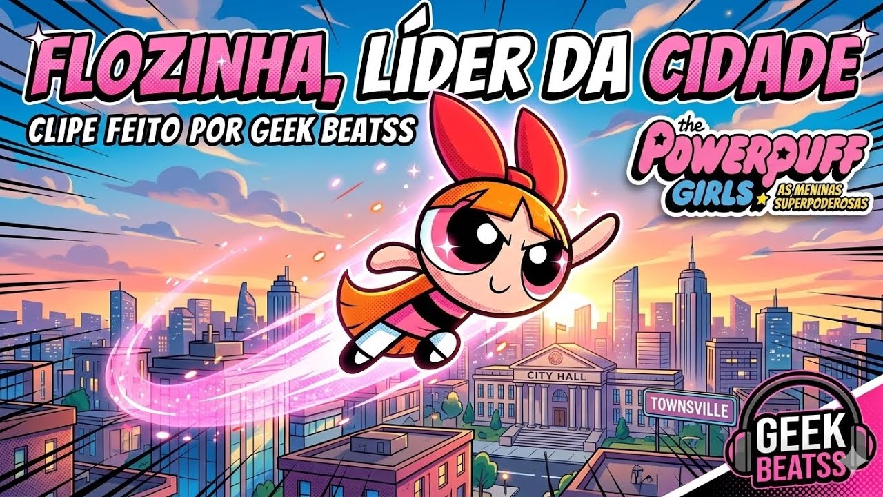 The power Puff girls - clipe FLOZINHA líder da cidade ( geek beatss) as meninas super poderosas
