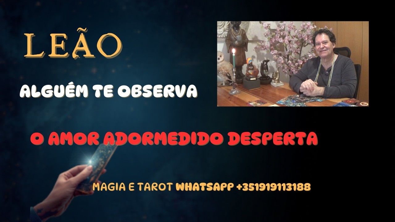 LEÃO 🦁.ALGUÉM TE OBSERVA DE LONGE  O AMOR ADORMECIDO DESPERTA.