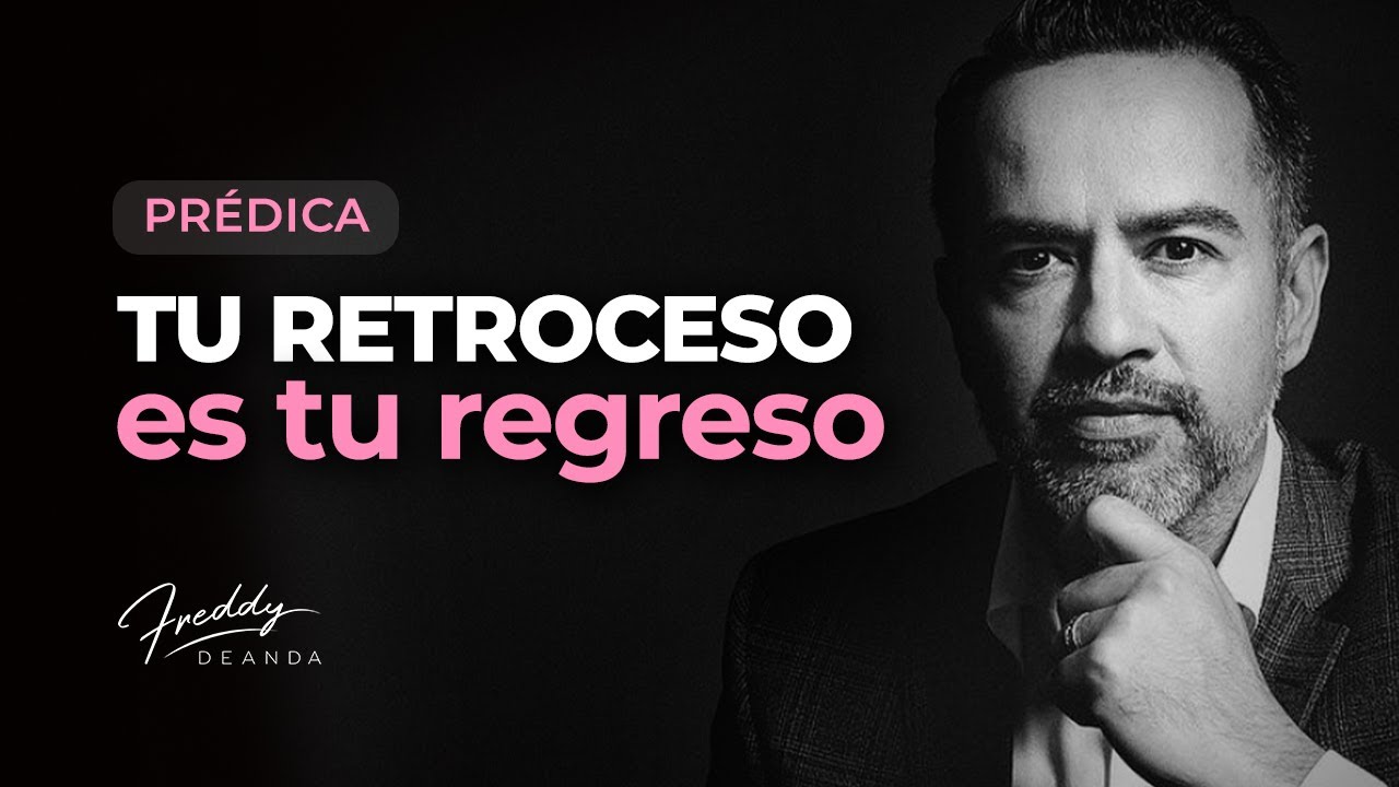 PRÉDICA - Tu RETROCESO es tu REGRESO  |  Freddy DeAnda