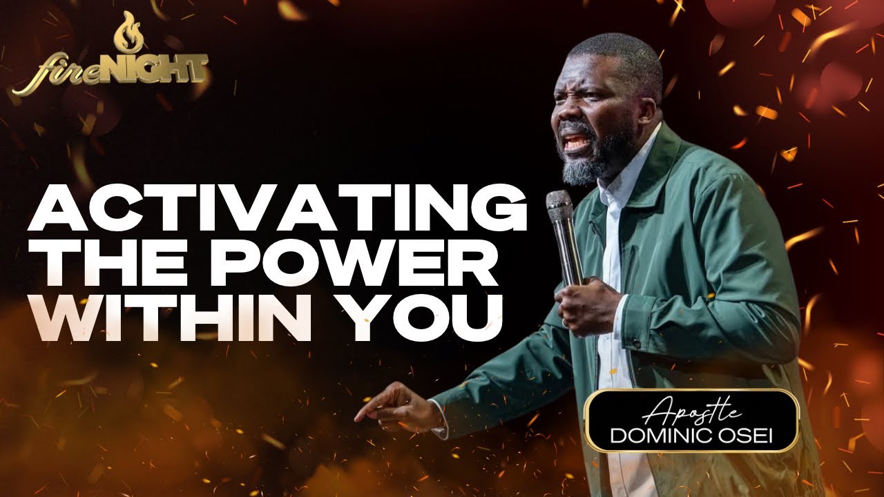 ACTIVATING THE POWER WITHIN YOU | APOSTLE DOMINIC OSEI | KINGDOM FULL TABERNACLE