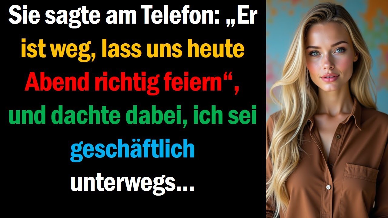Sie sagte am Telefon: „Er ist weg, lass uns heute Abend richtig feiern“, und dachte dabei, ich sei