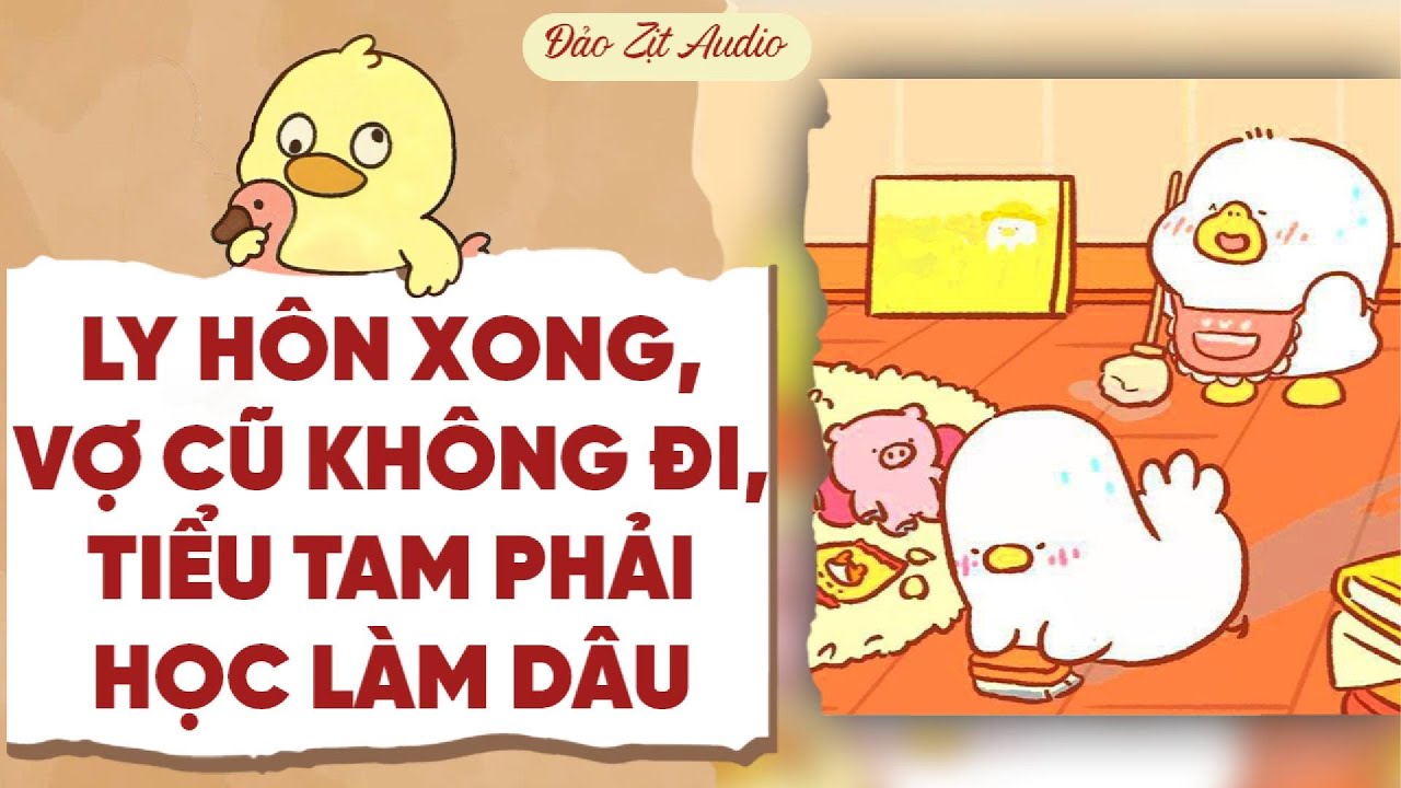 【Truyện Audio】LY HÔN XONG, VỢ CŨ KHÔNG ĐI, TIỂU TAM PHẢI HỌC LÀM DÂU | Đảo Zịt Audio