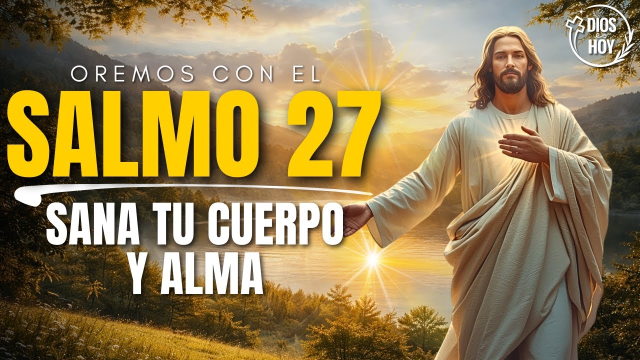 Salmo 27: Sanación para tu Cuerpo y tu Corazón | Dios te Sana | Reflexión Cristiana