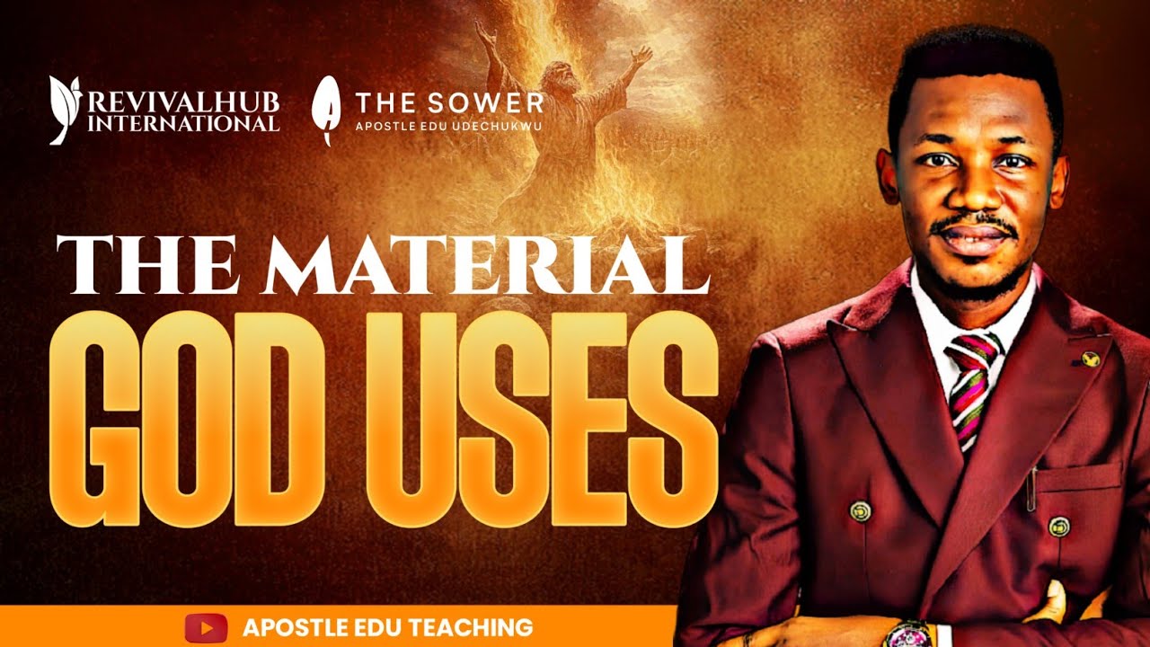 THE MATERIAL GOD USES - APOSTLE EDU UDECHUKWU 