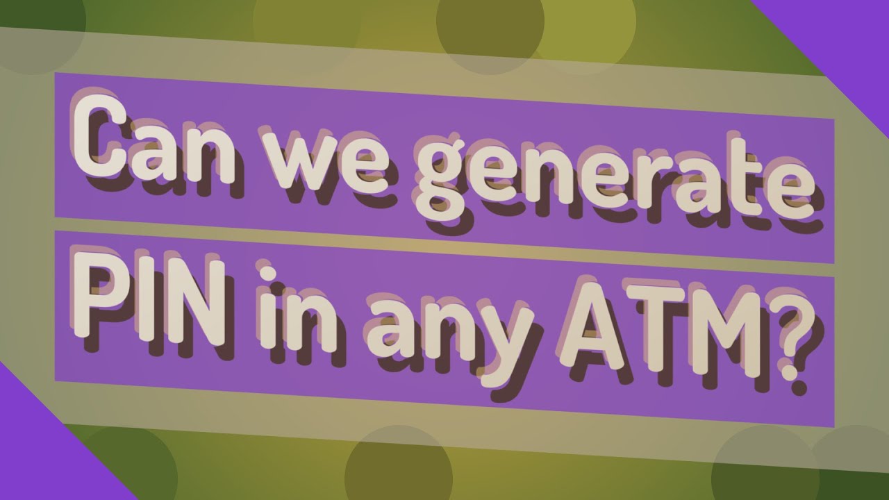 Can we generate PIN in any ATM?