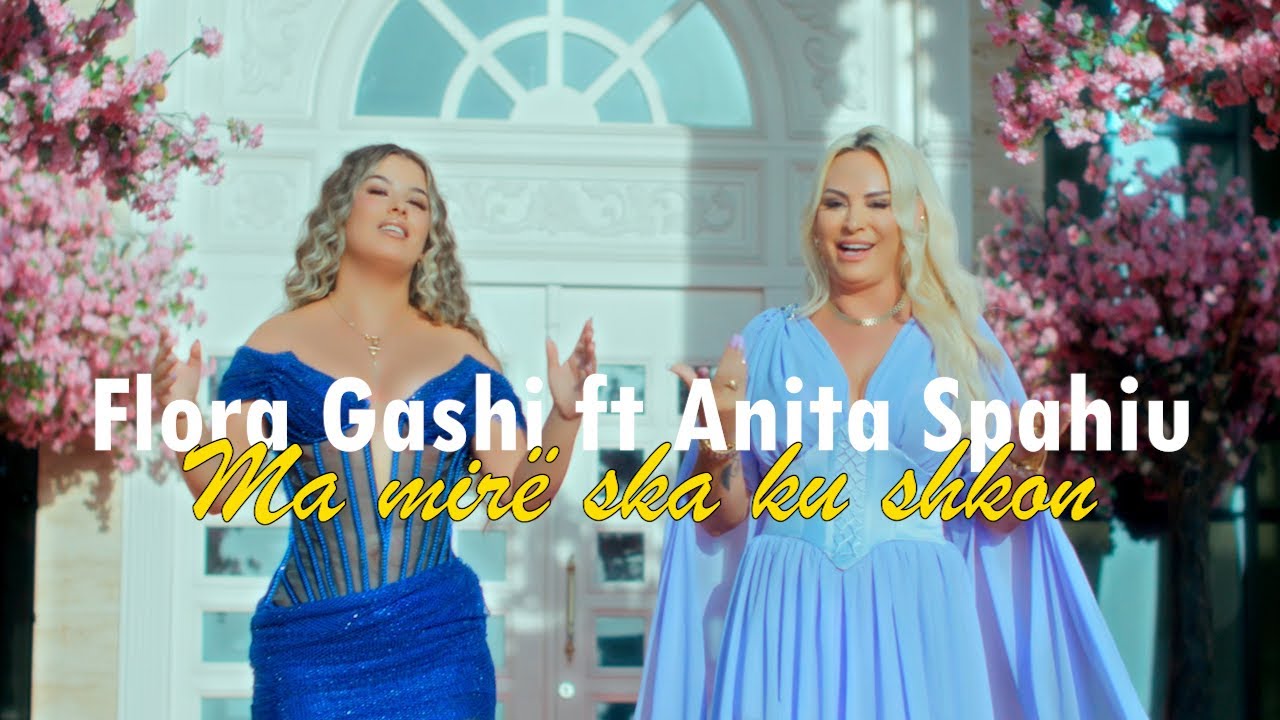 Flora Gashi x Anita Spahiu - Ma mire ska ku shkon