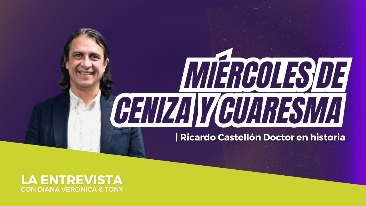 Miércoles de Ceniza y Cuaresma | Ricardo Castellón Doctor en historia