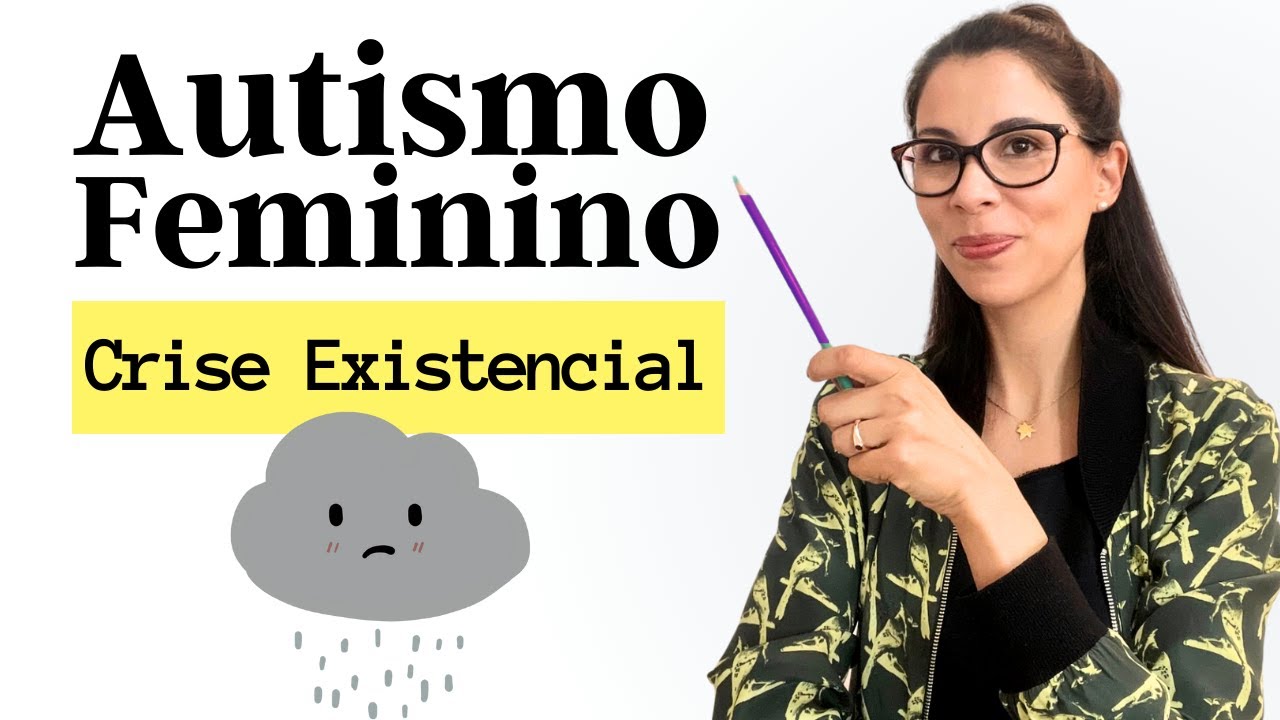 Autismo Feminino - Ansiedade e Crises Existenciais em Mulheres Autistas