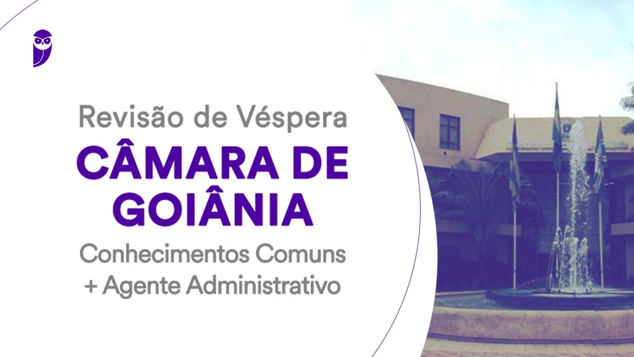 Revisão de Véspera Câmara de Goiânia: Conhecimentos Comuns + Agente Administrativo