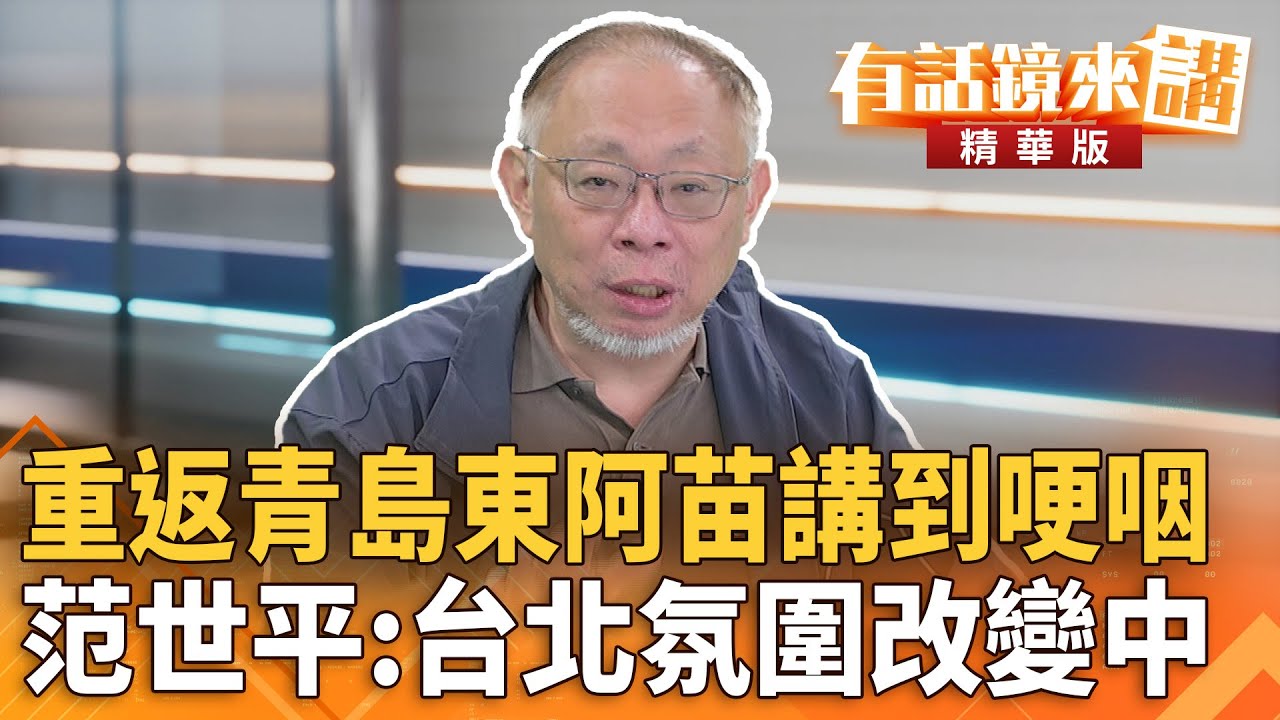 重返#青島東#阿苗講到哽咽　#范世平：台北氛圍改變中｜  林俊宏  范世平｜吳安琪｜【#有話鏡來講】20250719