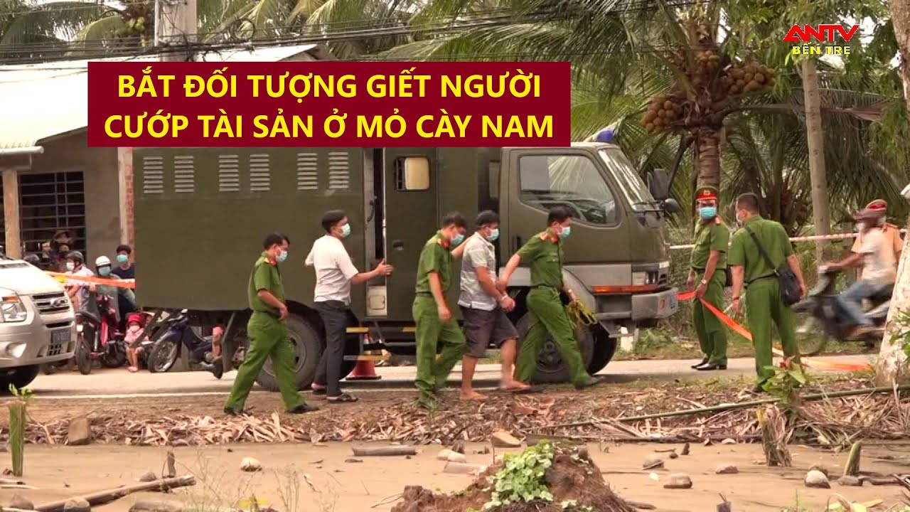Công an Bến Tre bắt đối tượng giết người cướp tài sản ở Mỏ Cày Nam | Tin Tức Bến Tre