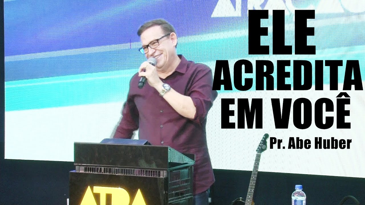ELE ACREDITA EM VOCÊ - Pr. Abe Huber - Atração