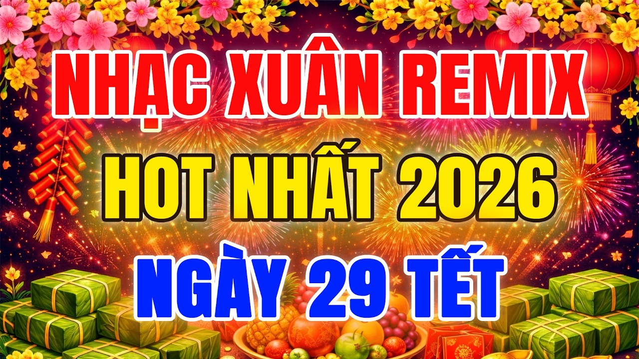 Nhạc Xuân Remix 29 Tết - Nhạc Tết Remix Hay Nhất Chúc Mừng Năm Mới, Đón Tết Bính Ngọ 2026