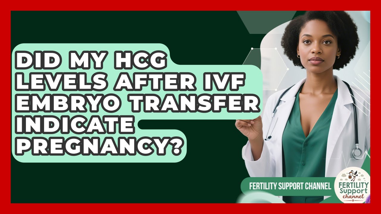 Did My hCG Levels After IVF Embryo Transfer Indicate Pregnancy? | Fertility Support Channel