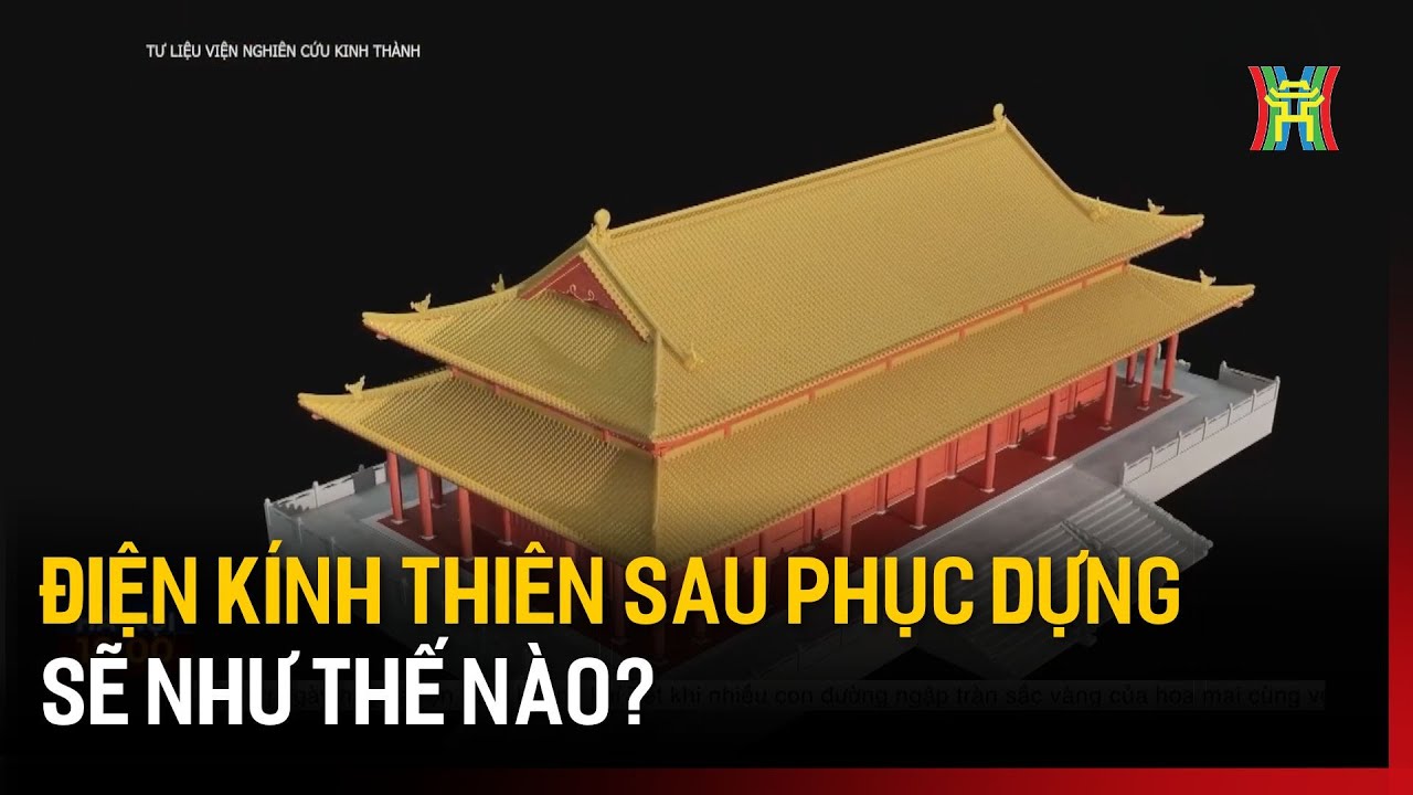 Điện Kính Thiên sau phục dựng sẽ như thế nào? | Hà Nội 18h00
