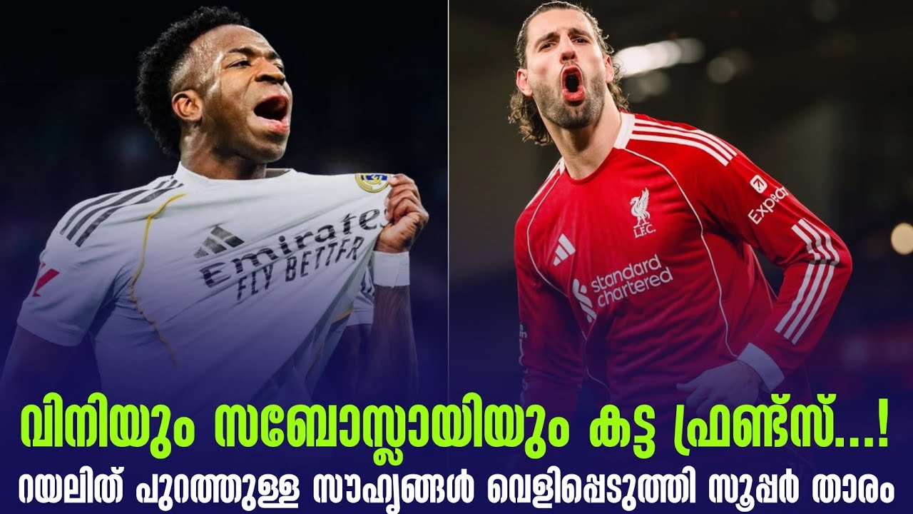 വിനിയും സബോസ്ലായിയും കട്ട ഫ്രണ്ട്സ്...! റയലിത് പുറത്തുള്ള സൗഹൃങ്ങൾ വെളിപ്പെടുത്തി സൂപ്പർ താരം