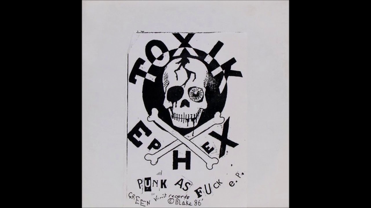 Toxik Ephex  - Punk As Fuck, Mad as Fuck (Scotland, 1986-7)
