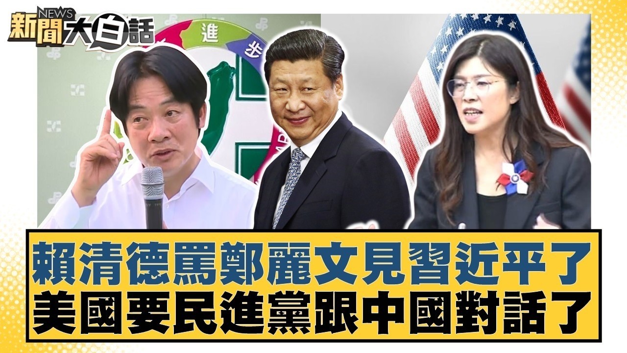 賴清德罵鄭麗文見習近平了 美國要民進黨跟中國對話了【#新聞大白話】#李永萍 #候漢廷 #李柏毅