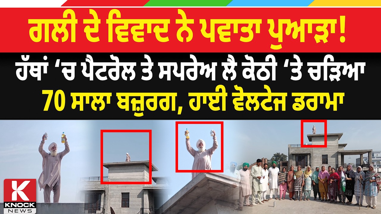 ਗਲੀ ਦੇ ਵਿਵਾਦ ਨੇ ਪਵਾਤਾ ਪੁਆੜਾ ! ਹੱਥਾਂ ‘ਚ ਪੈ. ਟਰੋਲ ਤੇ ਸਪ* ਰੇਅ ਲੈ ਕੋਠੀ ‘ਤੇ ਚੜਿਆ 70 ਸਾਲਾ ਬਜ਼ੁਰਗ