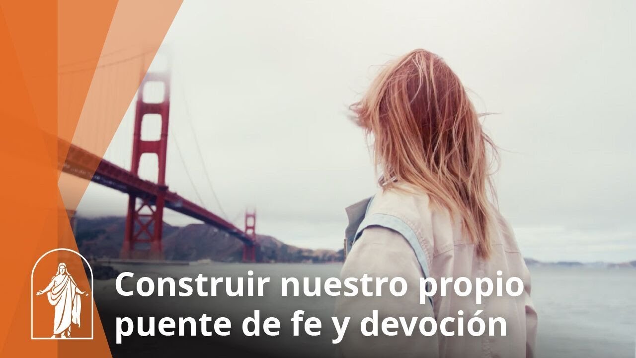 Construir nuestro propio puente de fe y devoción
