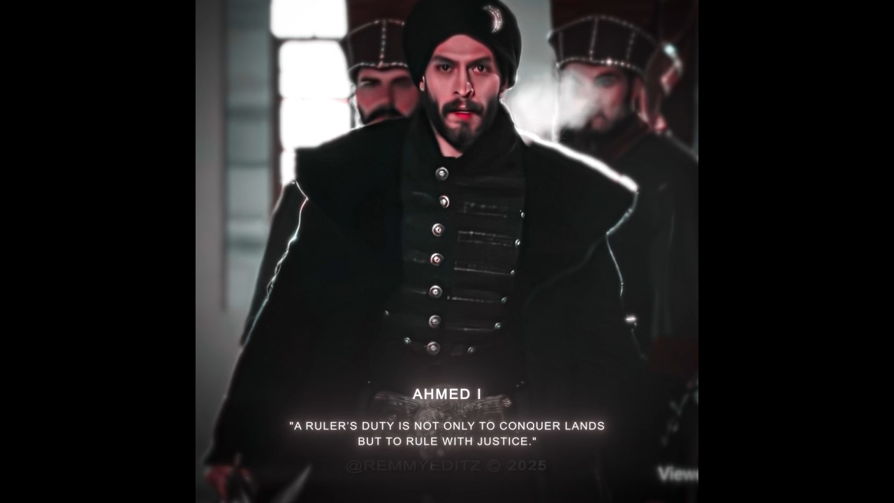 Ahmed I: "A ruler’s duty is not only to conquer lands but to rule with justice."