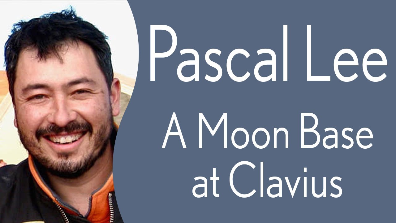 Pascal Lee: A moon Base at Clavius