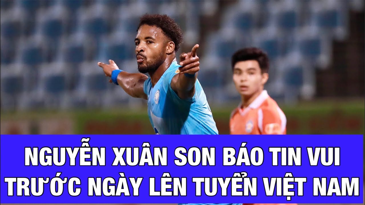 NGUYỄN XUÂN SON BÁO TIN VUI TRƯỚC NGÀY LÊN ĐỘI TUYỂN VIỆT NAM ĐẤU MALAYSIA