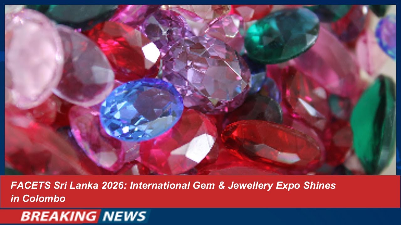 FACETS Sri Lanka 2026: International Gem & Jewellery Expo Shines in Colombo