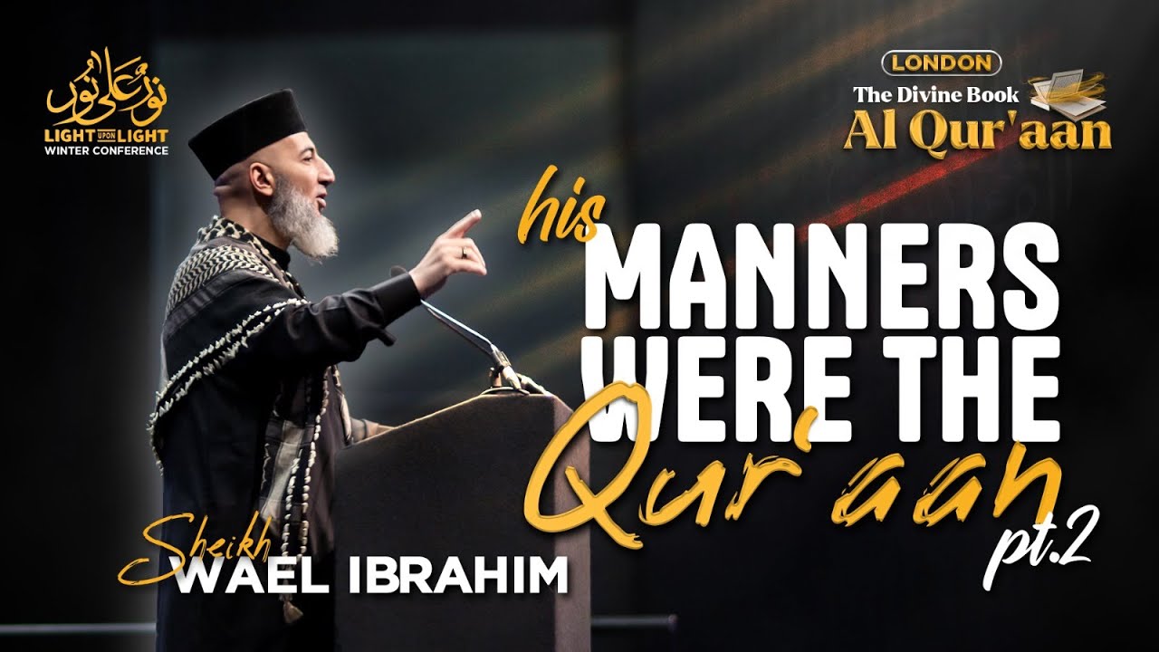 His Manners Were The Qur'an - Part 2 | Sheikh Wael Ibrahim | The Divine Book - Al Qur'aan (London)