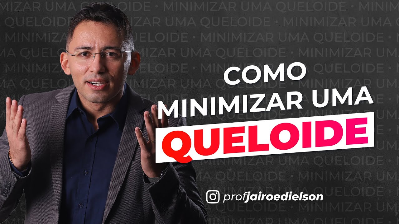 COMO MINIMIZAR UMA QUELOIDE