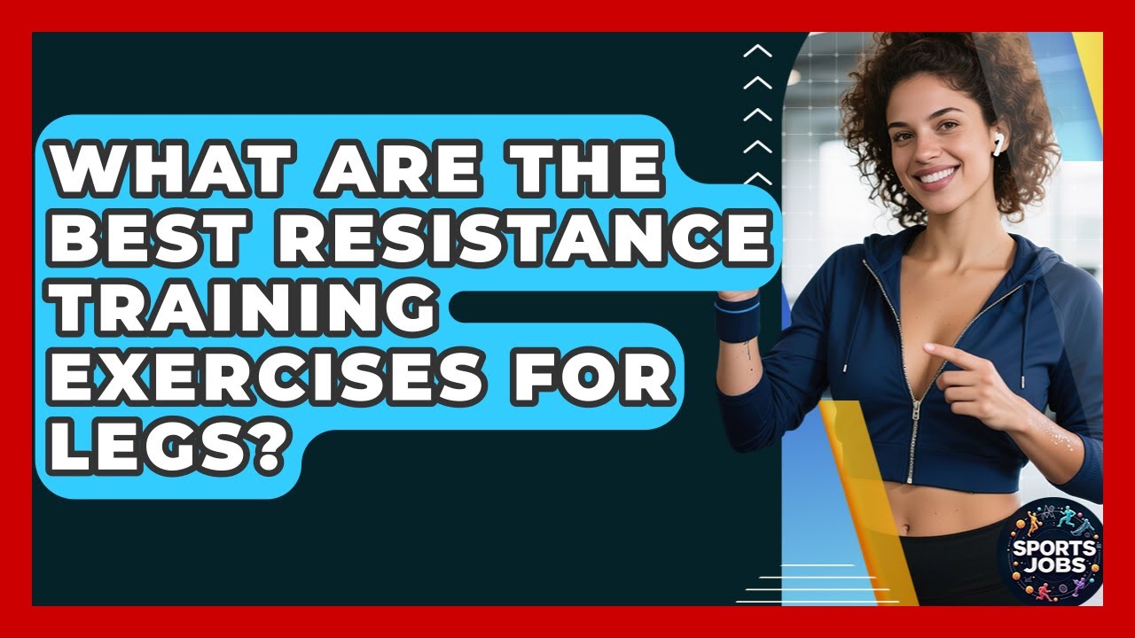 What Are The Best Resistance Training Exercises For Legs? - Sports Jobs