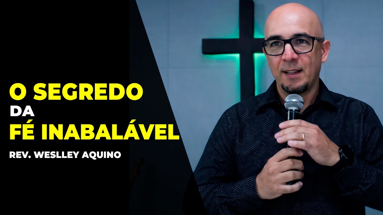 O Segredo da Fé Inabalável - Rev. Weslley Aquino